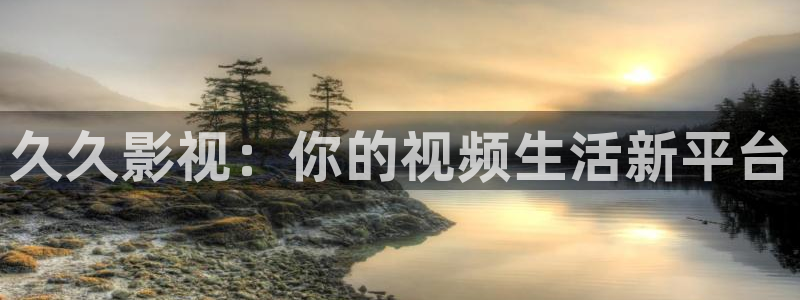 南瓜电影网站：久久影视：你的视频生活新平台