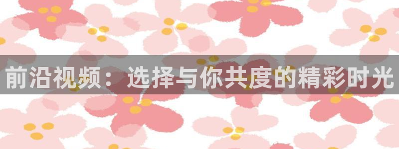 南瓜山东：前沿视频：选择与你共度的精彩时光